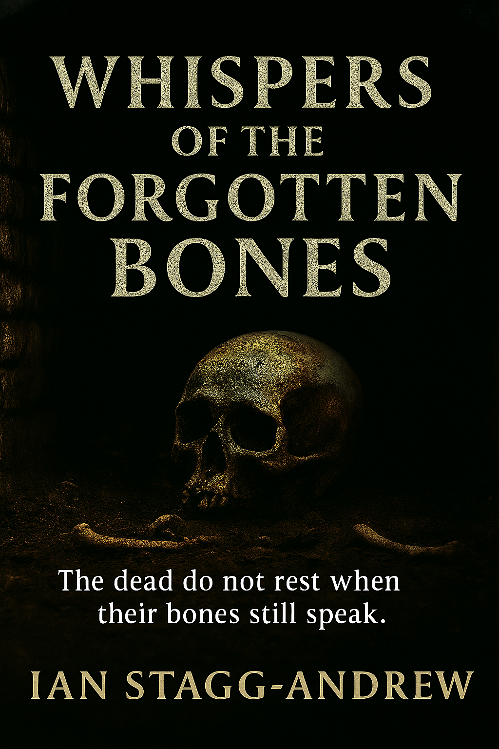 Book cover titled "Whispers of the Forgotten Bones" by Ian Stagg-Andrew, featuring a human skull and bones against a dark background with a quote about the enduring voice of the dead.