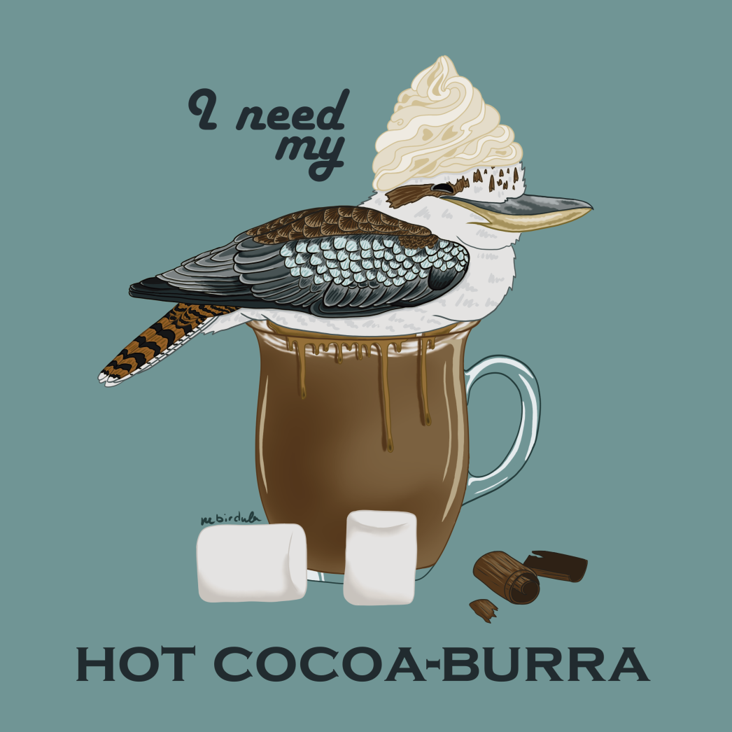 Kookaburra loafing on top of a mug of hot chocolate. The bird has whipped cream on its head, around the cup are chocolate shavings and marshmallows Background is a pastel blue, text around the design reads: “I need my Hot Cocoa-Burra”.