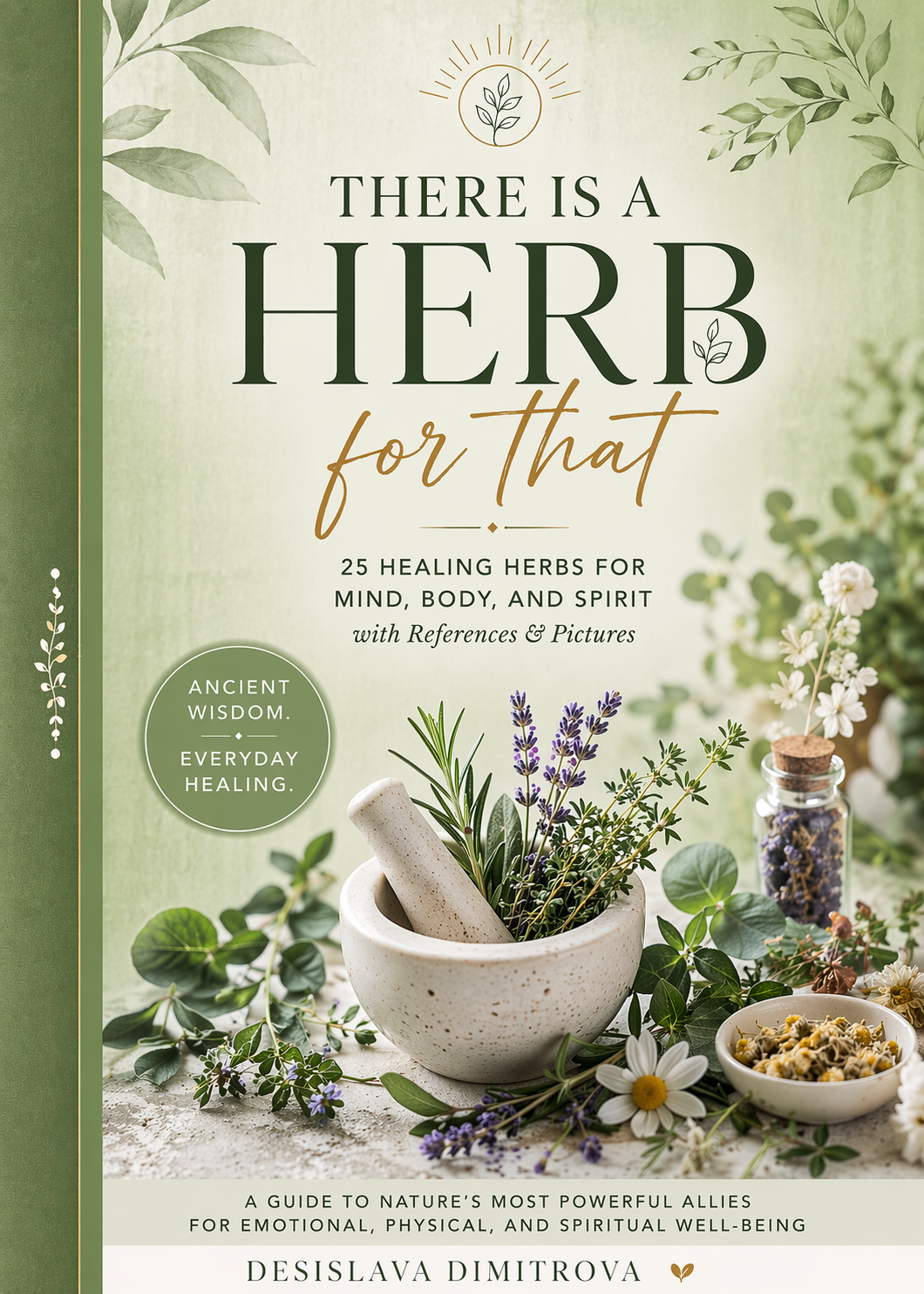 Cover of a book titled 'There Is a Herb for That: 25 Healing Herbs for Mind, Body, and Spirit' by Desislava Dimitrova, featuring a mortar and pestle with herbs, flowers, and a jar with dried herbs on a natural background.