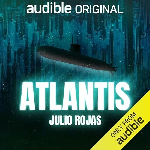 Book cover for 'Atlantis' by Julio Rojas, an Audible Original, featuring a submarine in a dark underwater cityscape.
