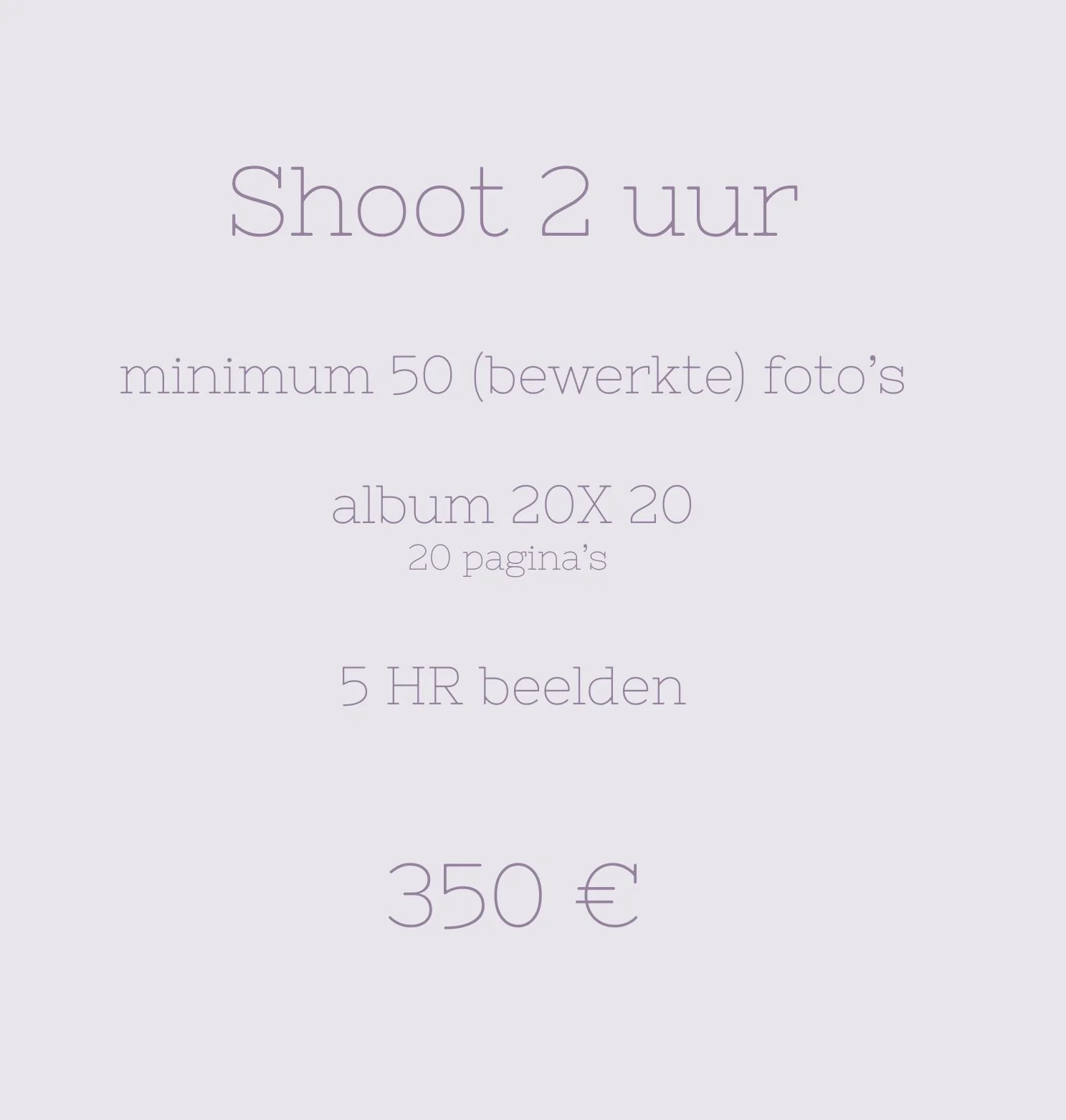 Text on a light purple background that reads 'Shoot 2 uur minimum 50 (bewerkte) foto’s album 20X 20 20 pagina’s 5 HR beelden 350 €' in purple font.