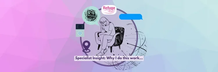 Specialist Insight: Why I do this work - Reflections from the frontline Working with Survivors of Technology Facilitated Abuse