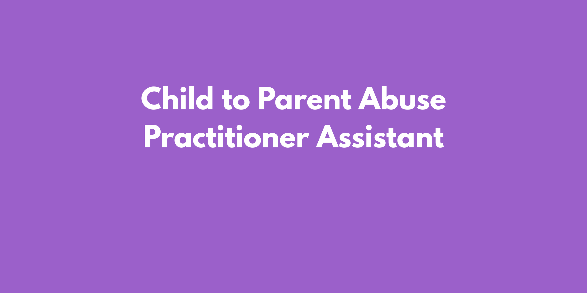 Child-to-Parent Abuse (CPA) Practitioner Assistant
