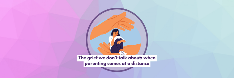 The grief we don’t talk about: when parenting comes at a distance