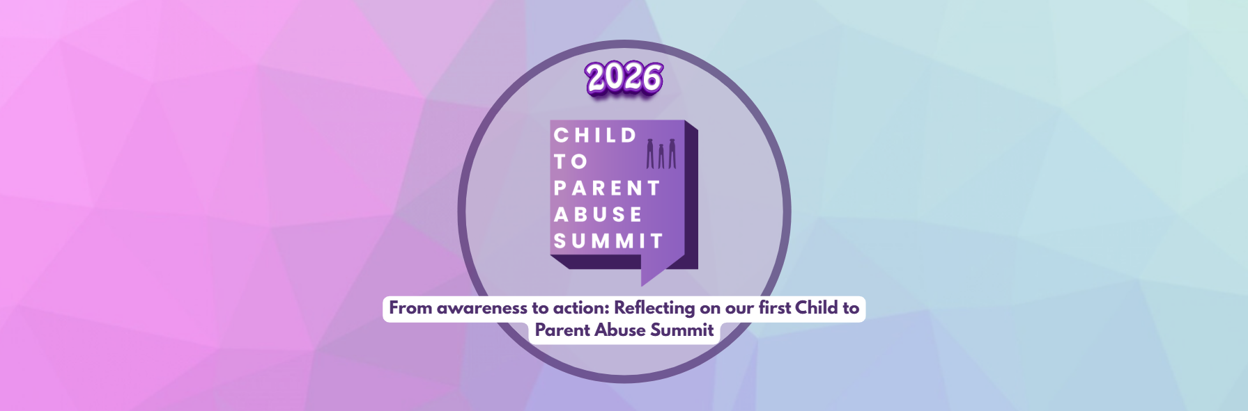 From awareness to action: Reflecting on our first Child to Parent Abuse Summit