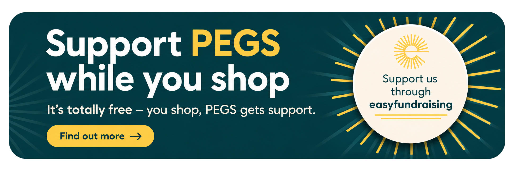 A promotional banner encouraging support for PEGS through easy fundraising while shopping, featuring a circular logo with a stylized sun and the text 'Support us through easyfundraising' on a dark background with yellow accents.