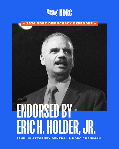 Endorsement of Eric H. Holder Jr. Chairperson of the NDRC. 2026 Democracy Defender award.