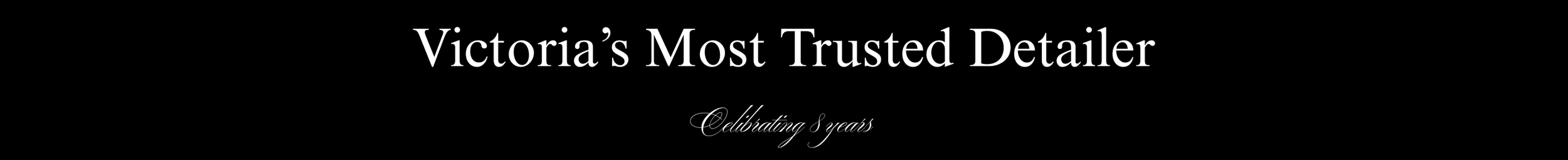 Black background with white text saying, 'Victoria's Most Trusted Detailer, Celebrating 8 years'.