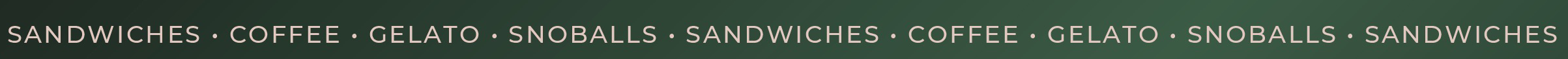 Repetitive text banner listing menu items: 'Sandwiches, Coffee, Gelato, Snoballs'.