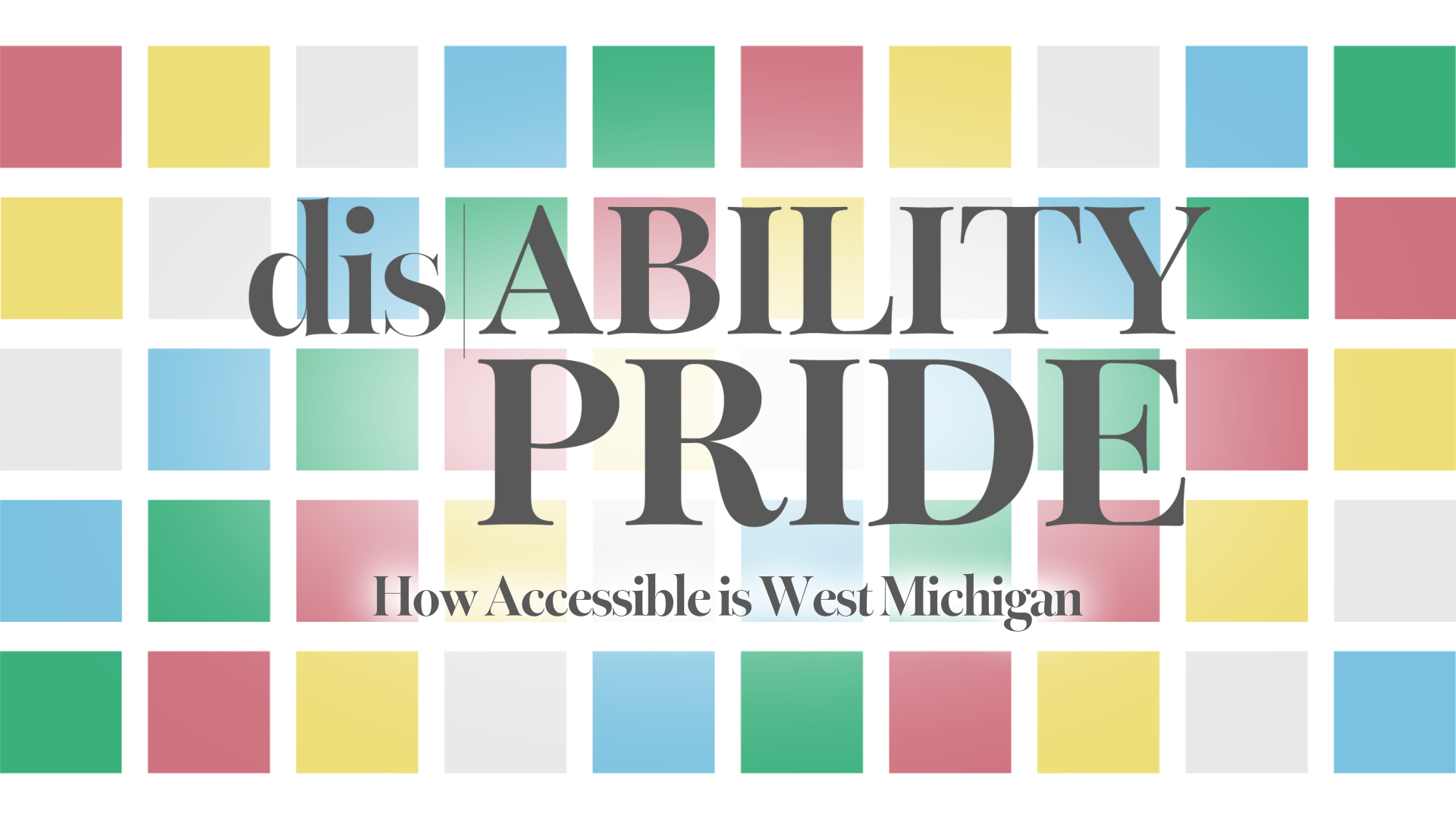 Colorful grid background with the text 'disABILITY PRIDE' and the subtitle 'How Accessible is West Michigan' in overlay.