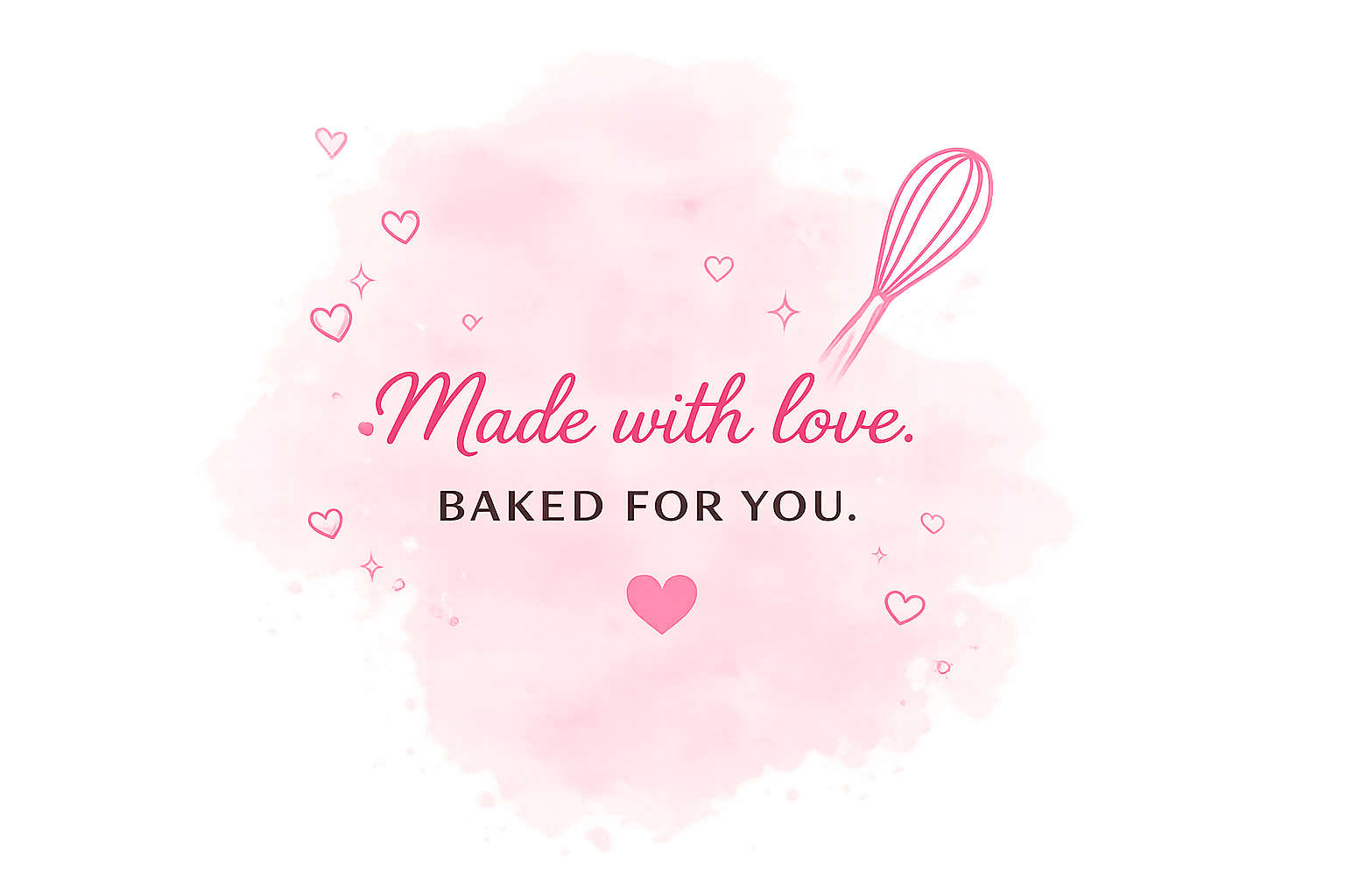 A pink watercolor background with pink hearts and sparkles, with text that reads 'Made with love. Baked for you.' and a pink whisk illustration in the top right corner.