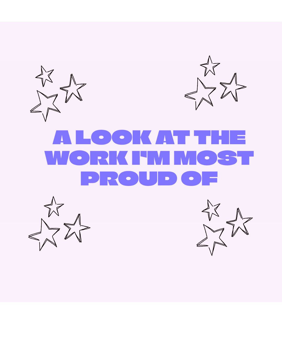 Text on a lavender background reads "A look at the work I'm most proud of" surrounded by black-outlined stars.