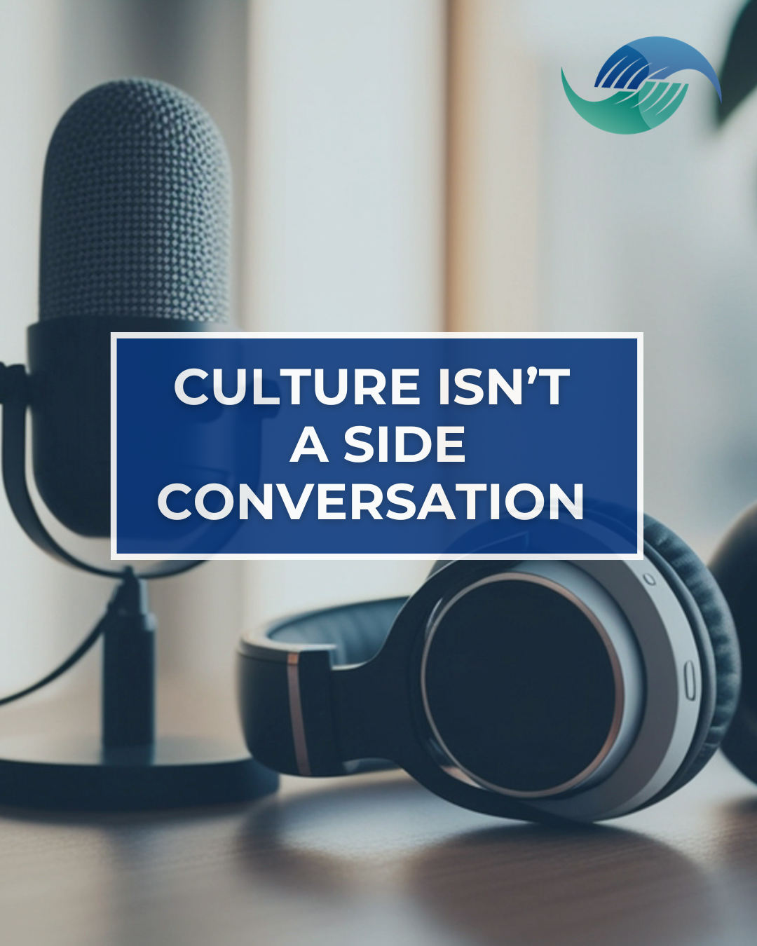 Culture Isn’t a Side Conversation&nbsp;(Podcast Episode)