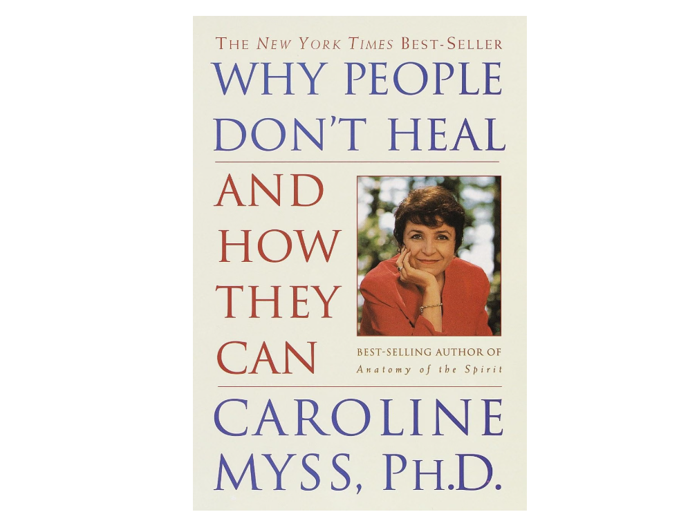 Book rec: Why People Don't Heal and How They Can by Caroline Myss, PHD