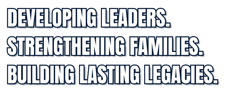 Developing Leaders. Strengthening Families. Building Lasting Legacies.