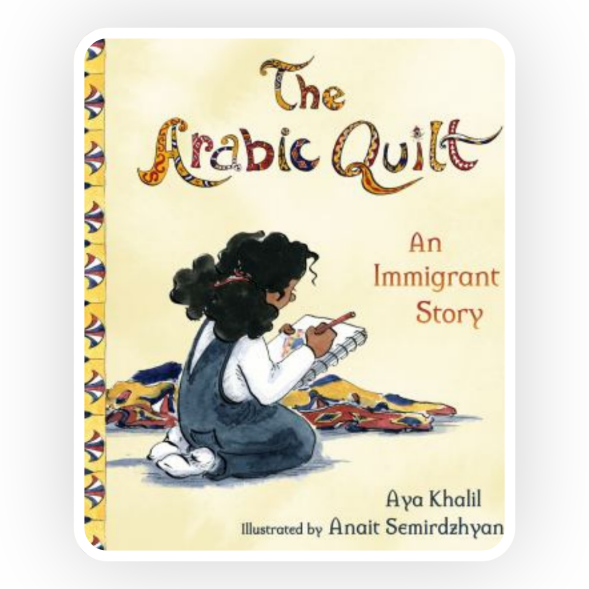  The Arabic Quilt  by Aya Khalil centers around Kanzi, an Egyptian girl. Kanzi struggles to fit in and is embarassed of her kofta sandwiches and her mother’s Hijab. She soon learns the joy that comes from sharing her culture. 