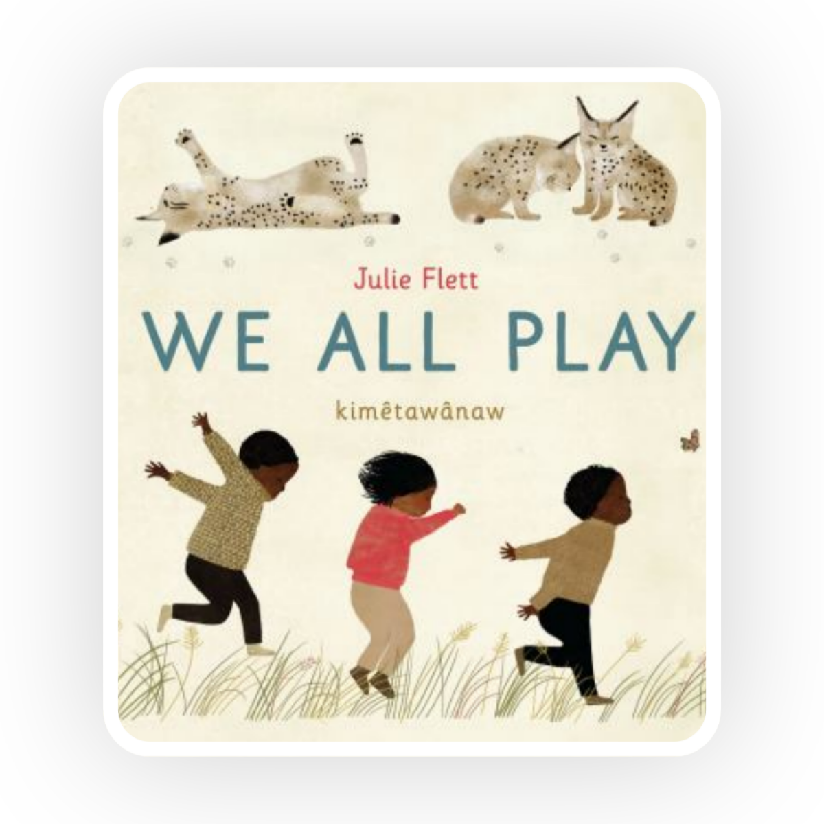 I  We All Play  by Julie Flett, we are reminded that we are all connected – kimêtawânaw.