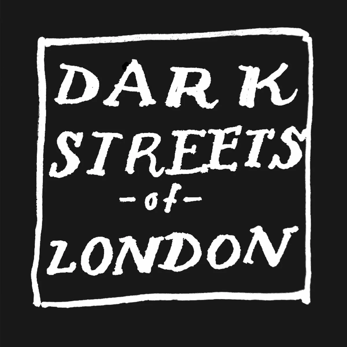 Hand-drawn sign with white text on a black background that reads 'Dark Streets of London' inside a white square border.