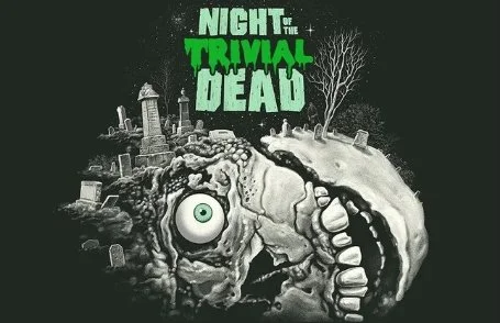 NIGHT OF THE TRIVIAL DEAD