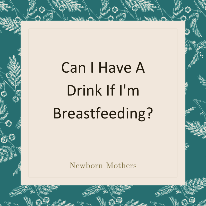Can I have a drink if I'm breastfeeding?