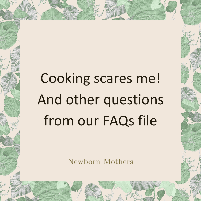 Cooking scares me! And other questions from our FAQs file