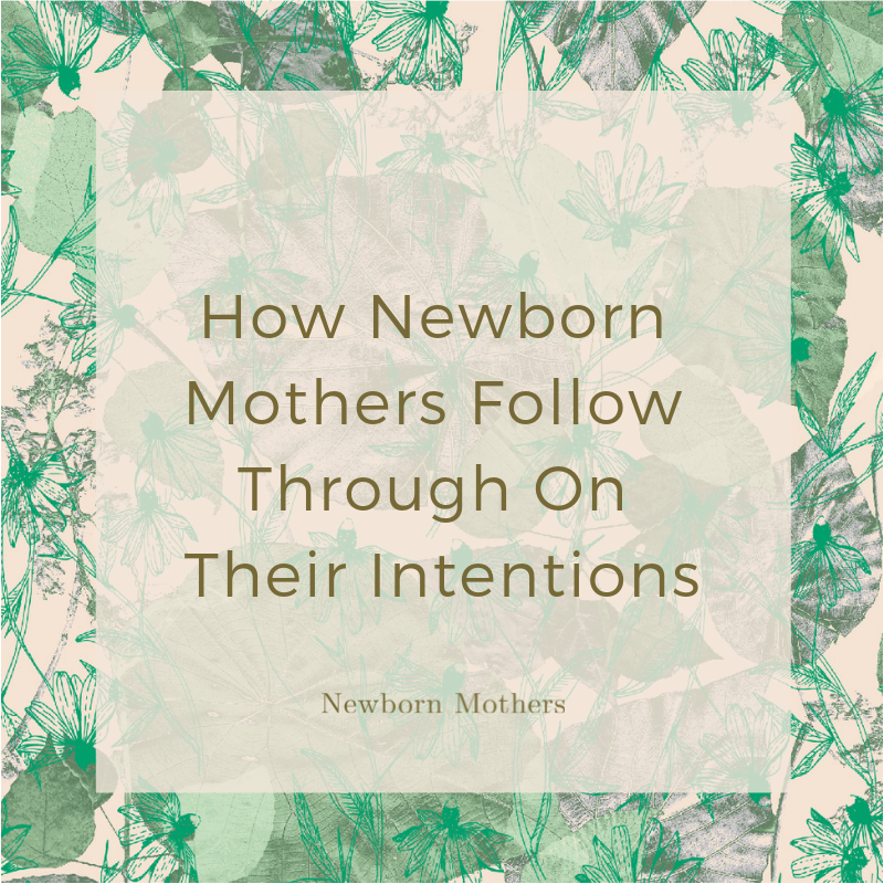 How Newborn Mothers Follow Through On Their Intentions