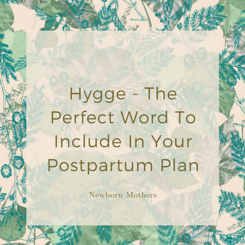 Hygge - The Perfect Word To Include In Your Postpartum Plan
