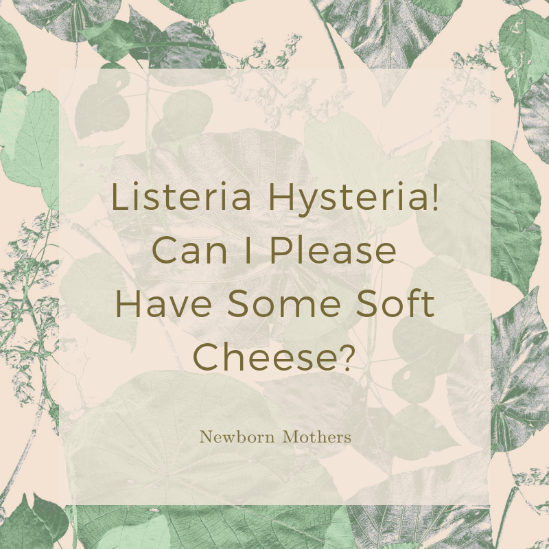 Listeria Hysteria! Can I Please Have Some Soft Cheese?