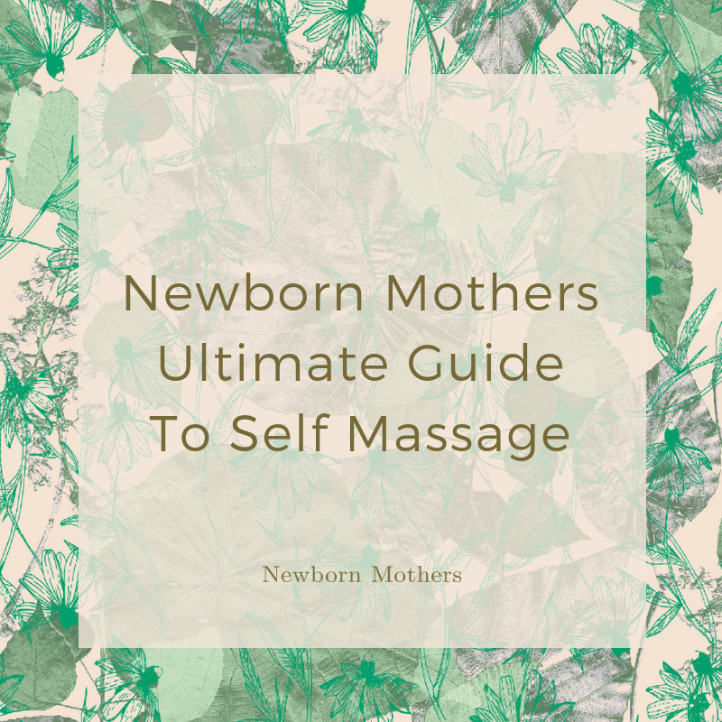 Newborn Mothers Ultimate Guide To Self Massage