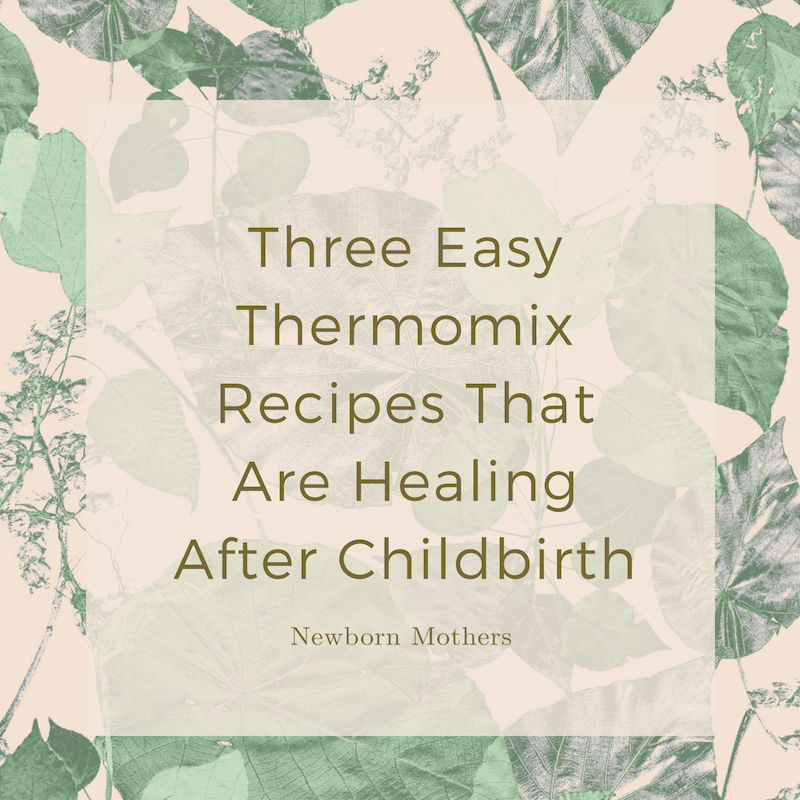 Three Easy Thermomix Recipes That Are Healing After Childbirth