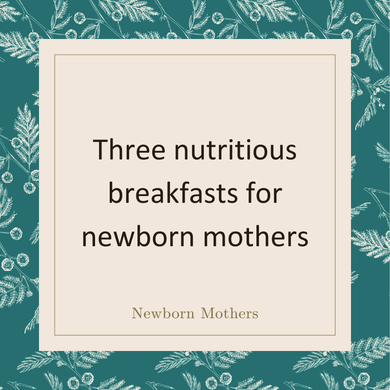 Three nutritious breakfasts for newborn mothers