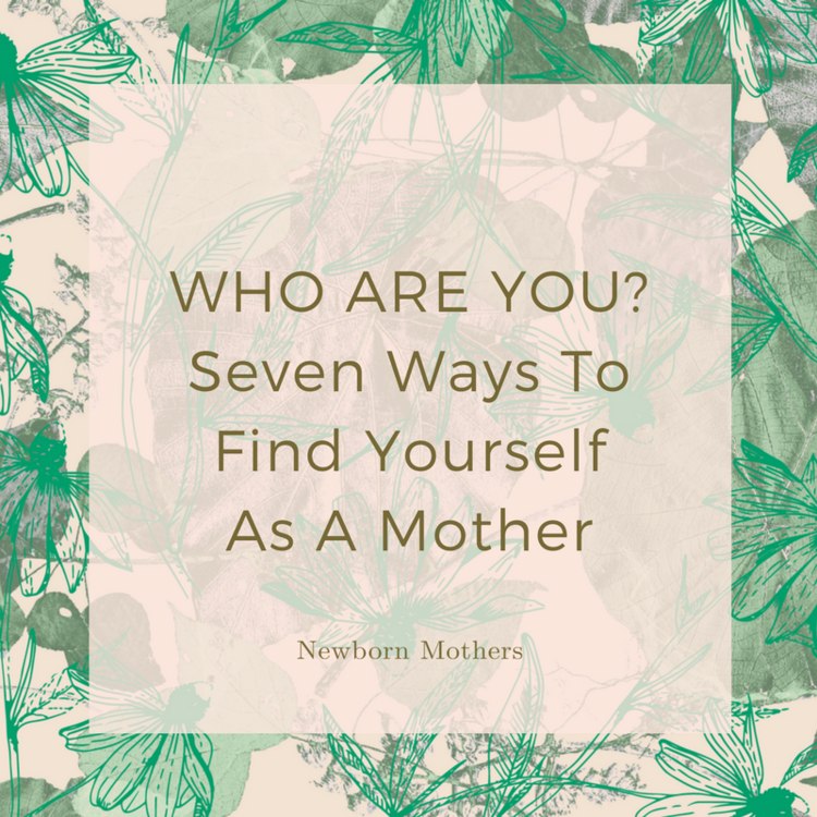 Who Are You? Seven Ways To Find Yourself As A Mother