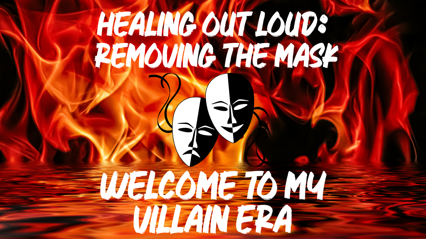 A fiery background with 2 masks that says Healing Out Loud: Removing The Mask - Welcome To My Villain Era