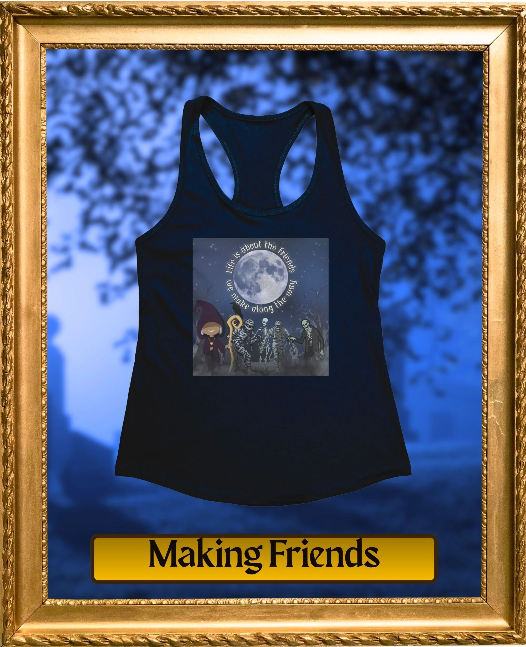 A black tank top with a design showing a moon and skeletons, and the words "Life is about the friends you make along the way." It is framed in an ornate gold frame with a blue blurred background.