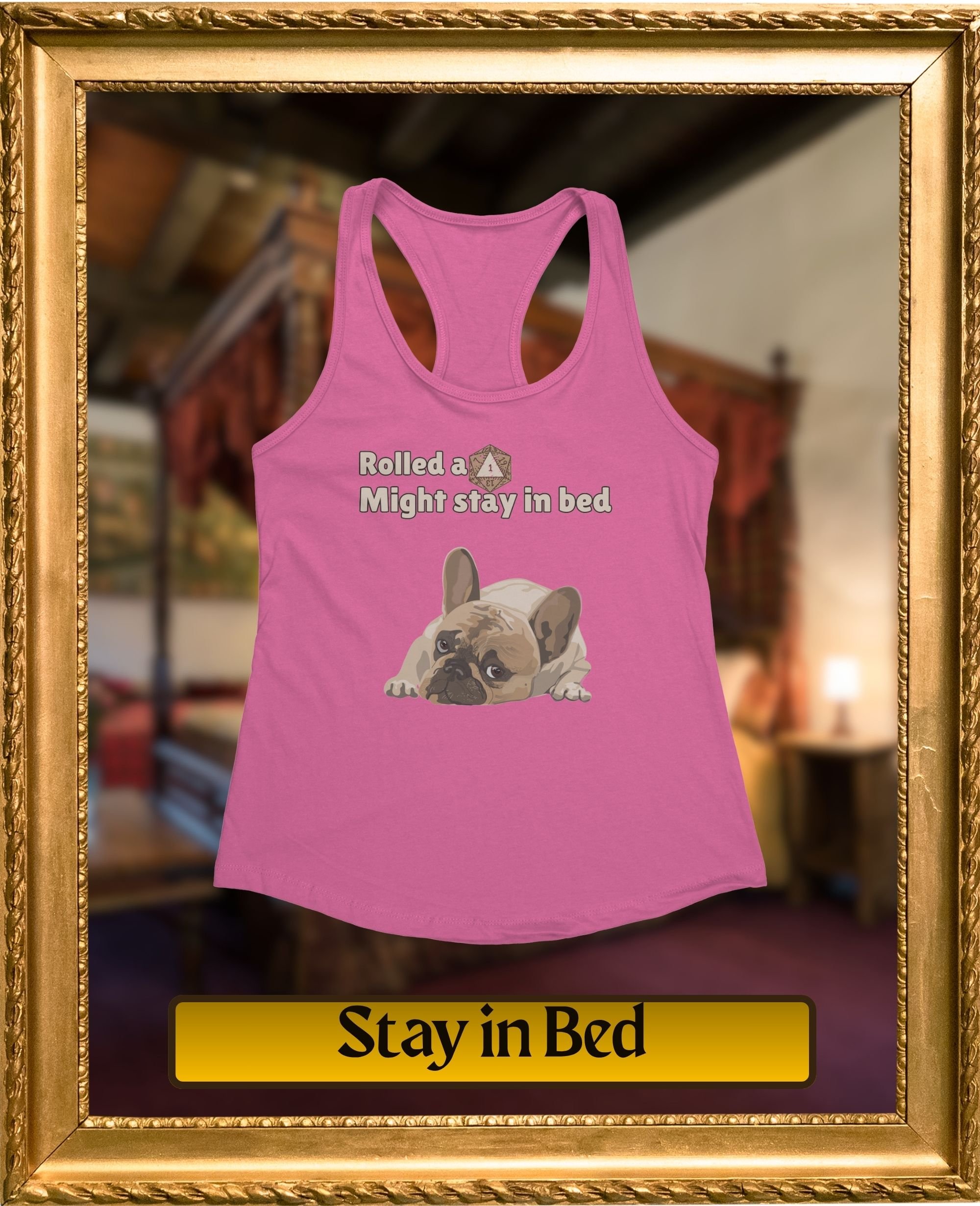 Pink tank top with a graphic of a French Bulldog lying down and the phrase "Rolled a 1 Might stay in bed" printed on it.