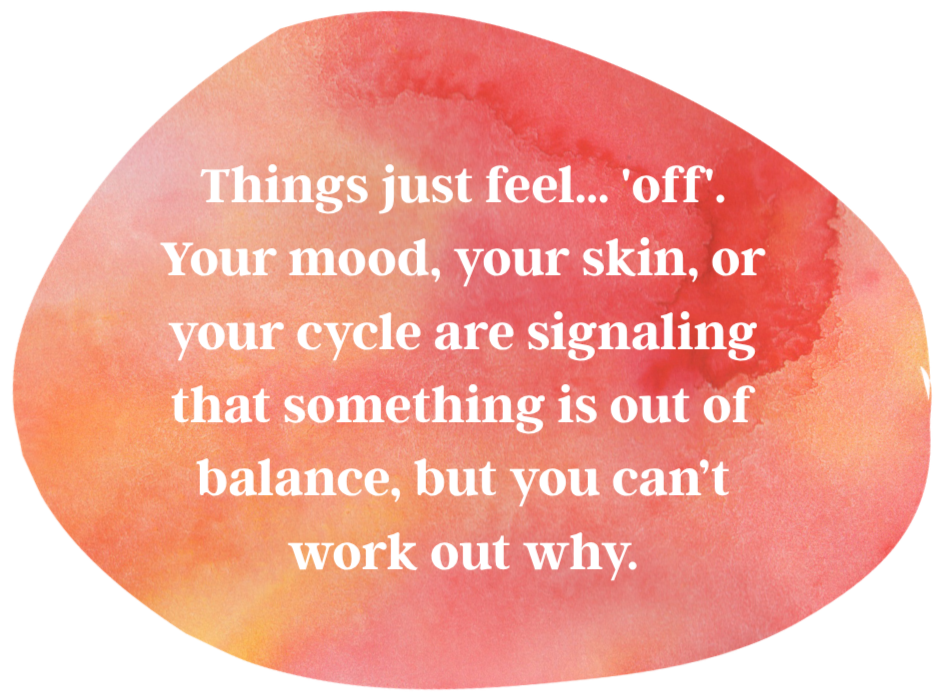 A peach-colored watercolor background with white text that reads, 'Things just feel... 'off'. Your mood, your skin, or your cycle are signaling that something is out of balance, but you can't work out why.'