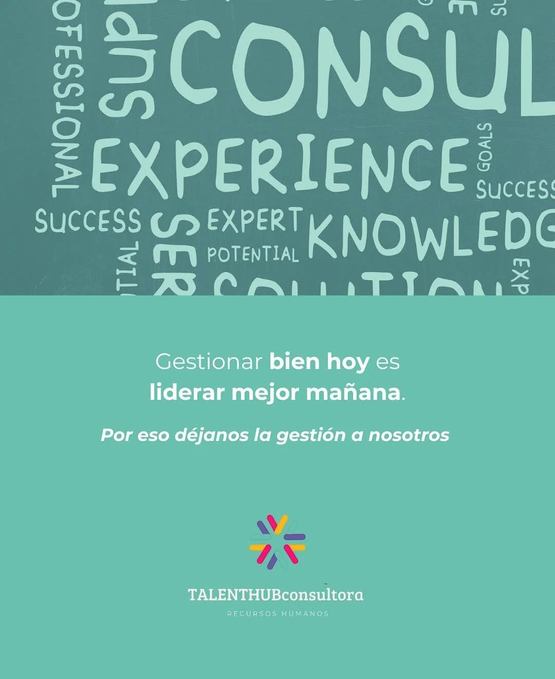 Imagen con palabras relacionadas con la experiencia y el conocimiento, en la parte inferior un mensaje que dice: «Gestionar bien hoy es liderar mejor mañana. Por eso déjanos la gestión a nosotros». Logo de TALENTHUBconsultora Recursos Humanos.