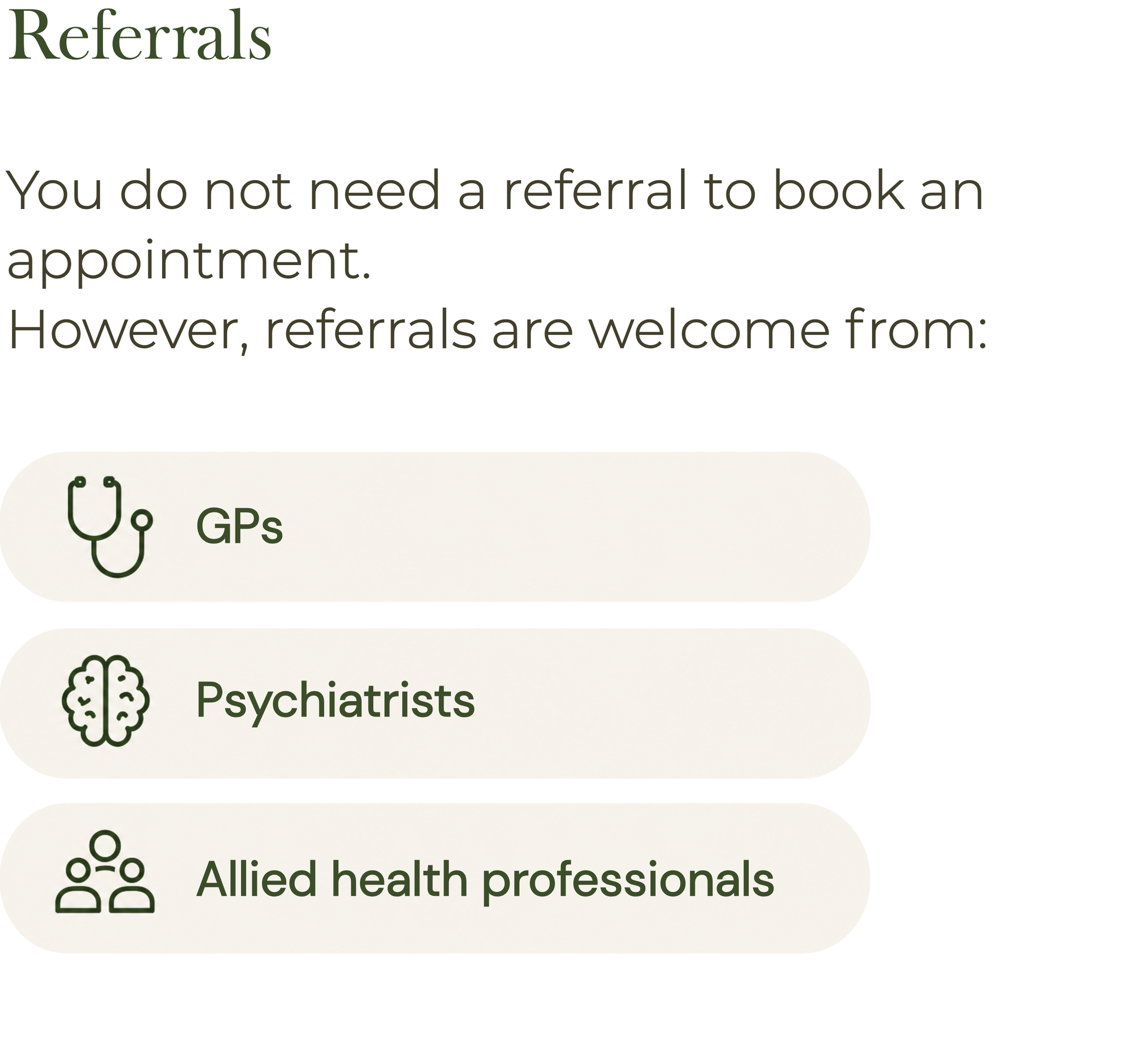 Psychology appointments can be booked without a referral, with referrals also welcomed from GPs, psychiatrists and allied health professionals.