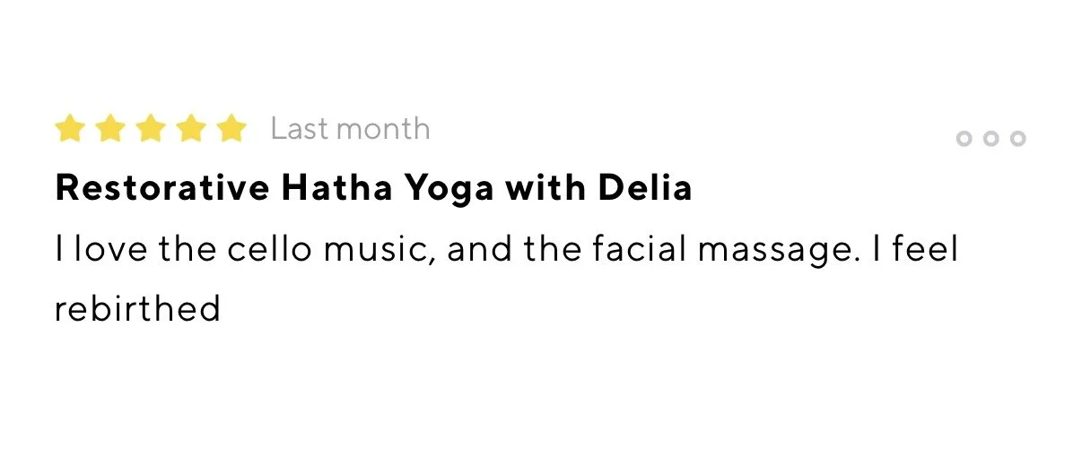 Review with five stars, titled "Restorative Hatha Yoga with Delia." The review says, "I love the cello music, and the facial massage. I feel rebirthed."