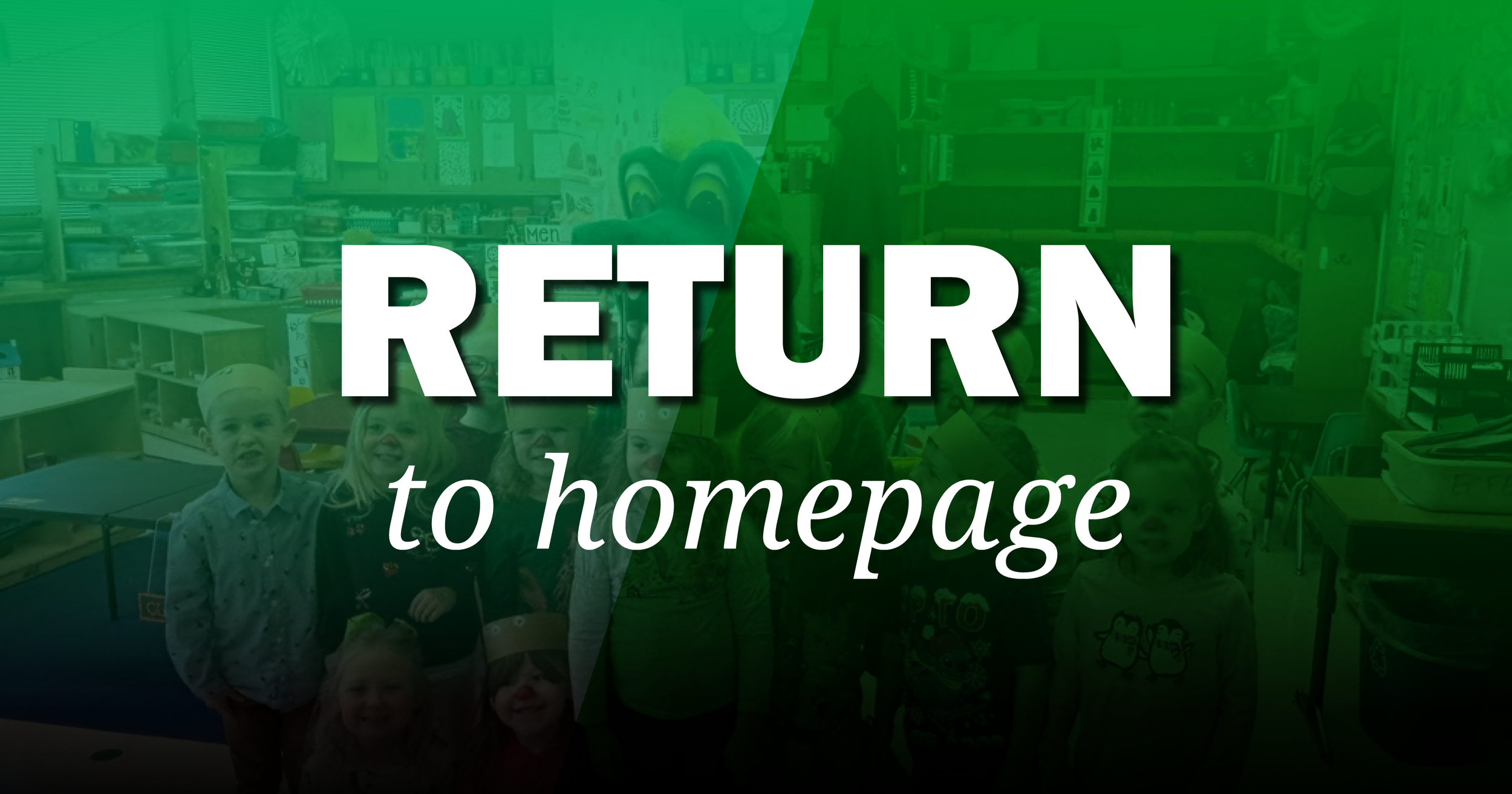 A group of children in a classroom with books and shelves in the background. Overlaid with a green filter and the text "Return to homepage" in large white letters.