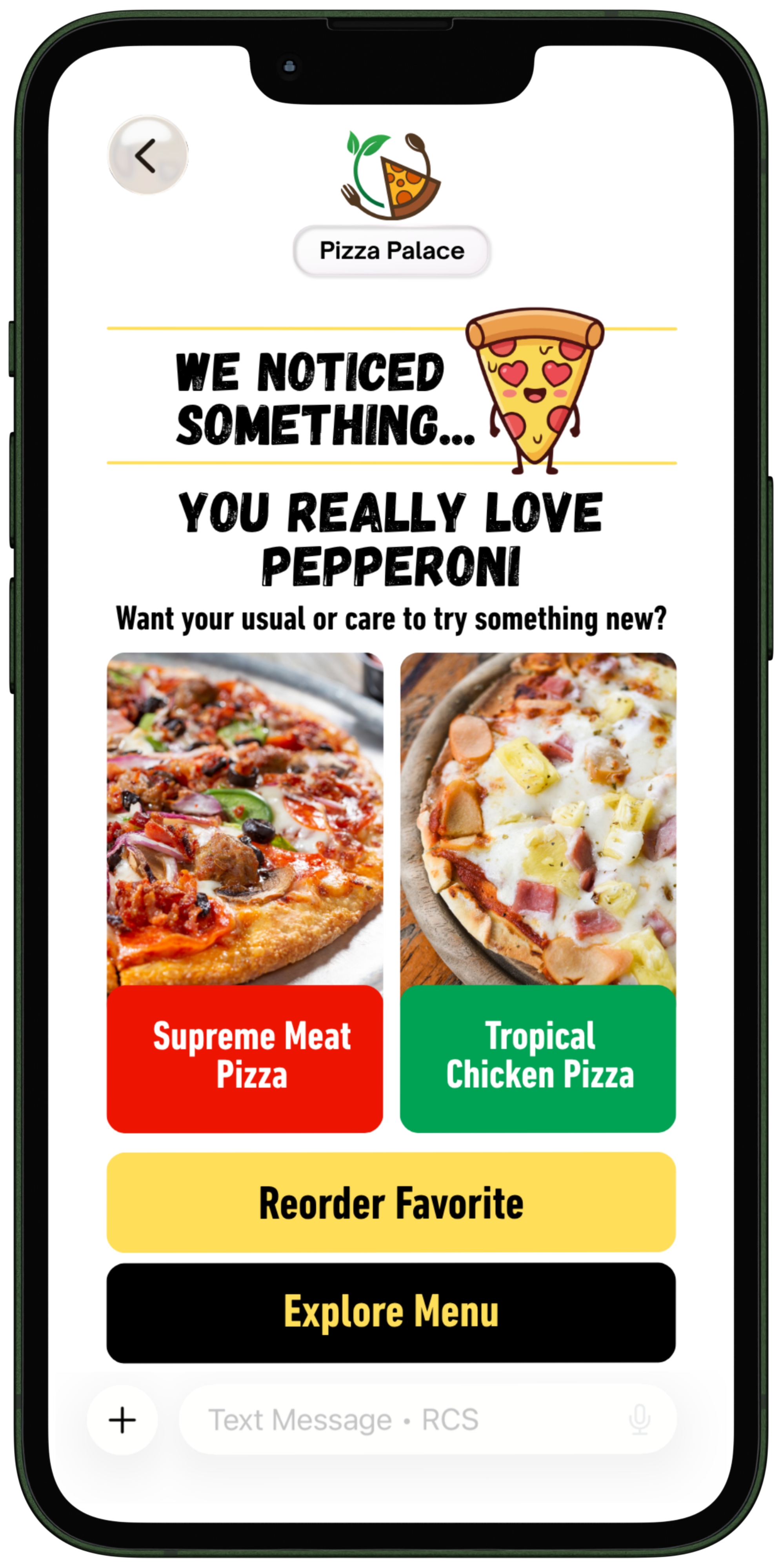 Mobile phone screen displaying a pizza ordering app with a pizza logo at the top, a character of a pizza slice with heart-shaped eyes, and text stating "We noticed something... you really love pepperoni." Two pizza options shown: Supreme Meat Pizza and Tropical Chicken Pizza, with buttons for "Reorder Favorite" and "Explore Menu."