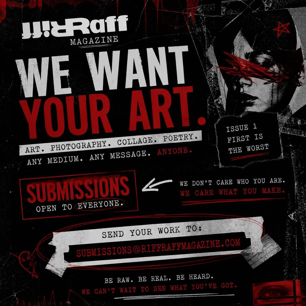 issue 1 submissions are open.

send us your art, photography, writing, design&mdash;anything you make.

we&rsquo;re looking for work that feels raw, honest, and a little unhinged in the best way.

email: submissions@riffraffmagazine.com

no rules. no