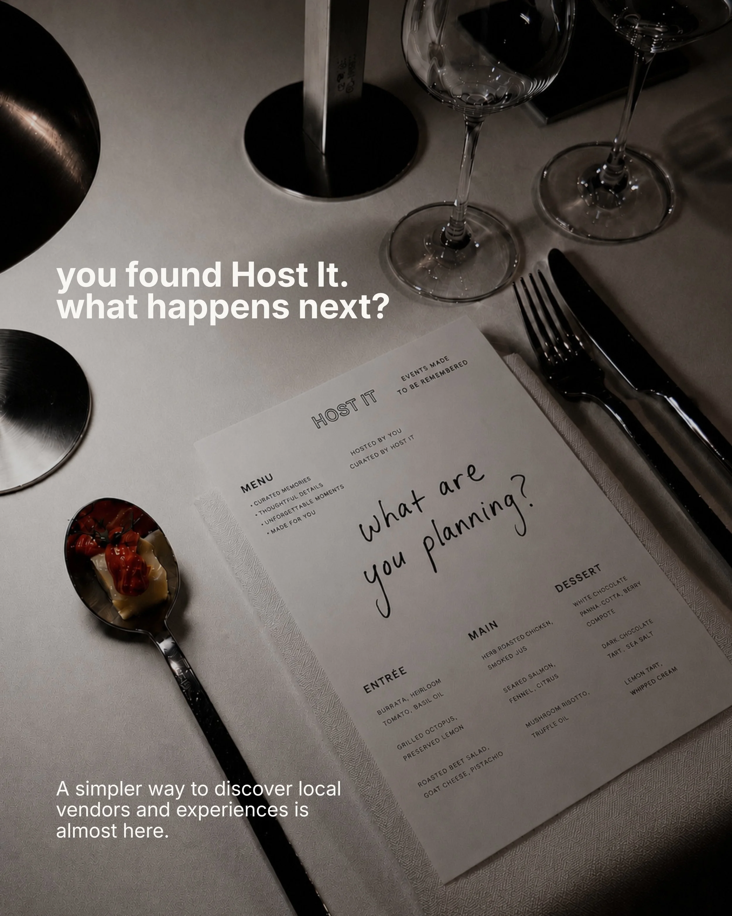 you found Host It. now what?

start with what you&rsquo;re planning, 
explore curated categories
open vendor profiles
browse their work
and connect directly 

less searching. better finding. a more thoughtful way to discover local vendors and experie