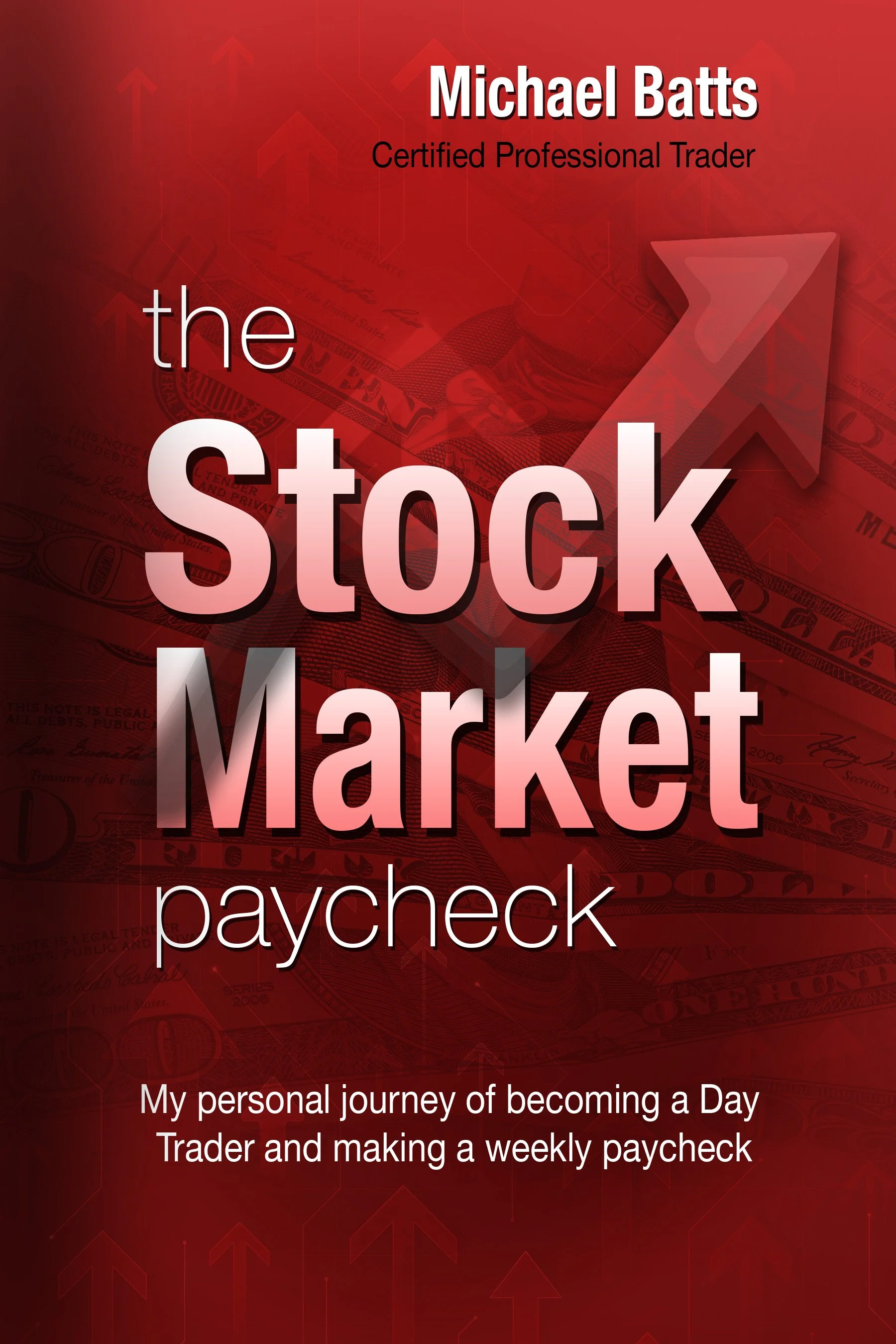 Book cover titled 'The Stock Market Paycheck' by Michael Batts, with a red background, upward arrow graphic, background of dollar bills, subtitle 'My personal journey of becoming a Day Trader and making a weekly paycheck'.