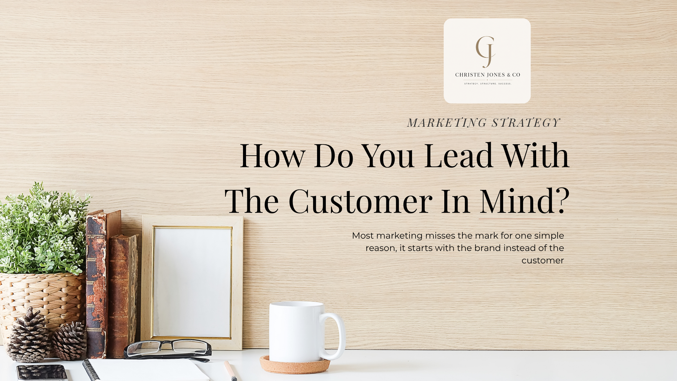 How Do You Lead With The Customer In Mind?
