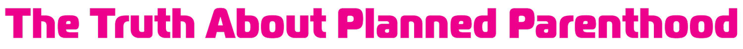 The Truth About Planned Parenthood