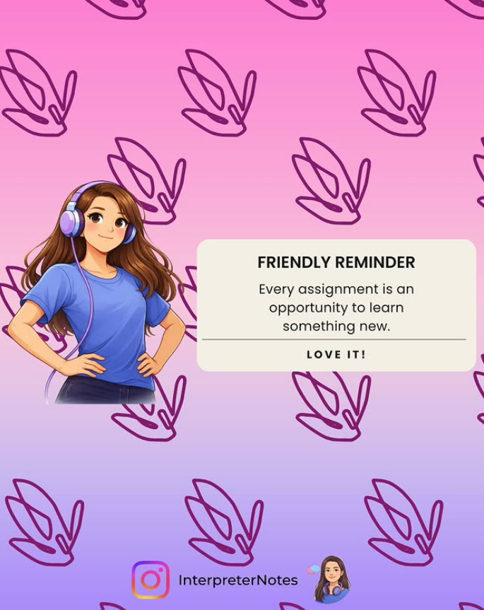 A digital illustration of a young woman with long brown hair wearing headphones and a blue shirt, standing against a pink and purple background with abstract leaf patterns. There is a note that reads, "FRIENDLY REMINDER: Every assignment is an opportunity to learn something new. LOVE IT!" and an Instagram handle "InterpreterNotes" at the bottom.