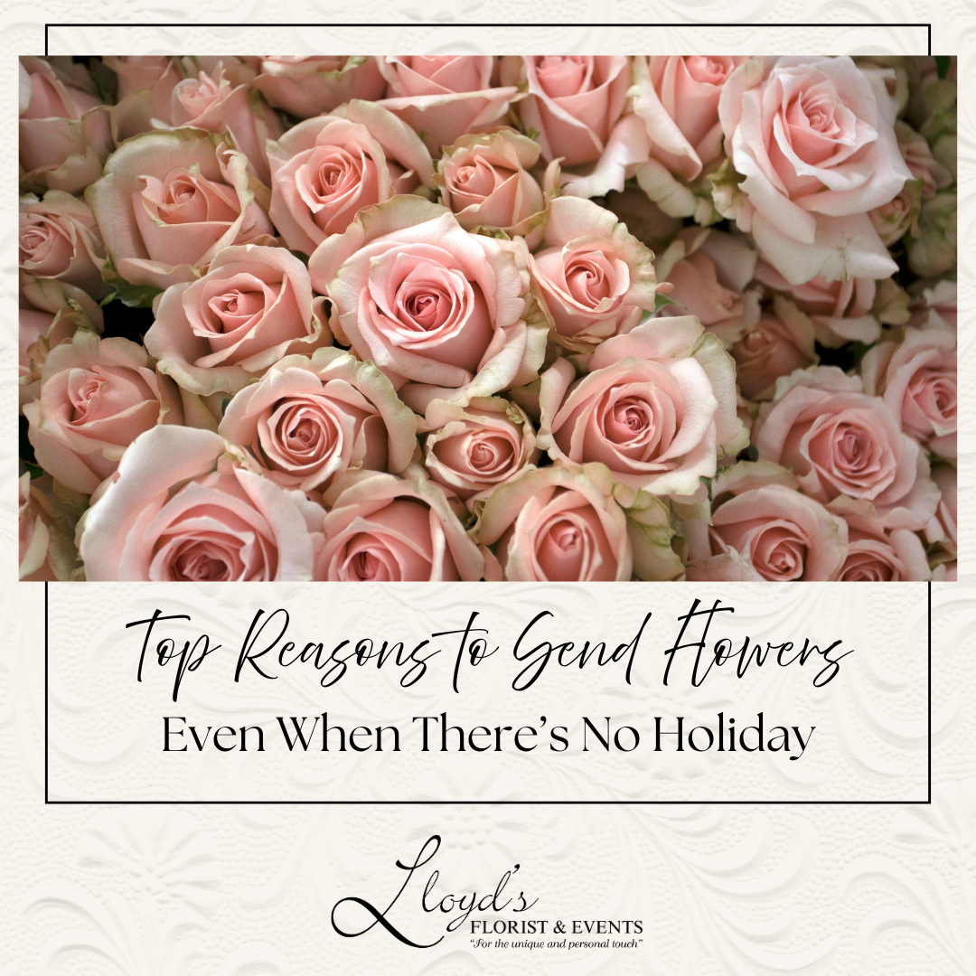 Top Reasons to Send Flowers (Even When There’s No Holiday)