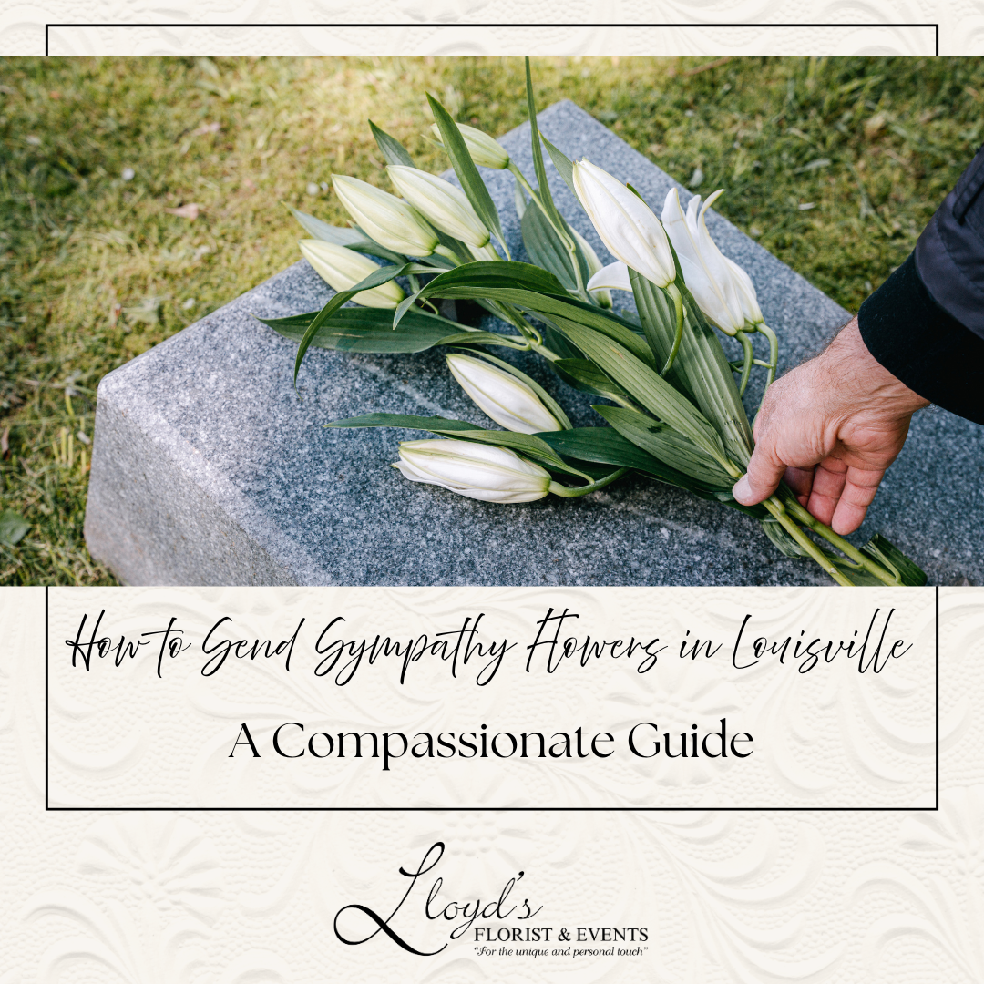 How to Send Sympathy Flowers in Louisville: A Compassionate Guide