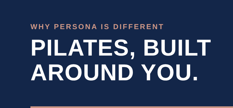 Text on a navy blue background that reads, 'WHY PERSONA IS DIFFERENT. PILATES, BUILT AROUND YOU.'